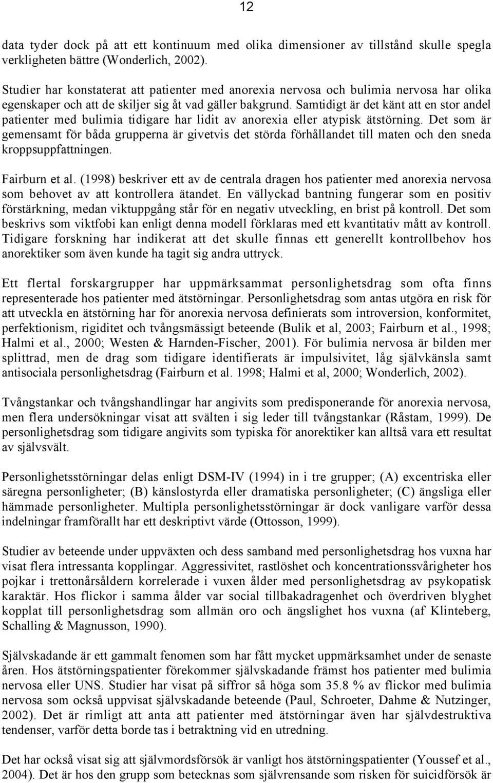 Samtidigt är det känt att en stor andel patienter med bulimia tidigare har lidit av anorexia eller atypisk ätstörning.