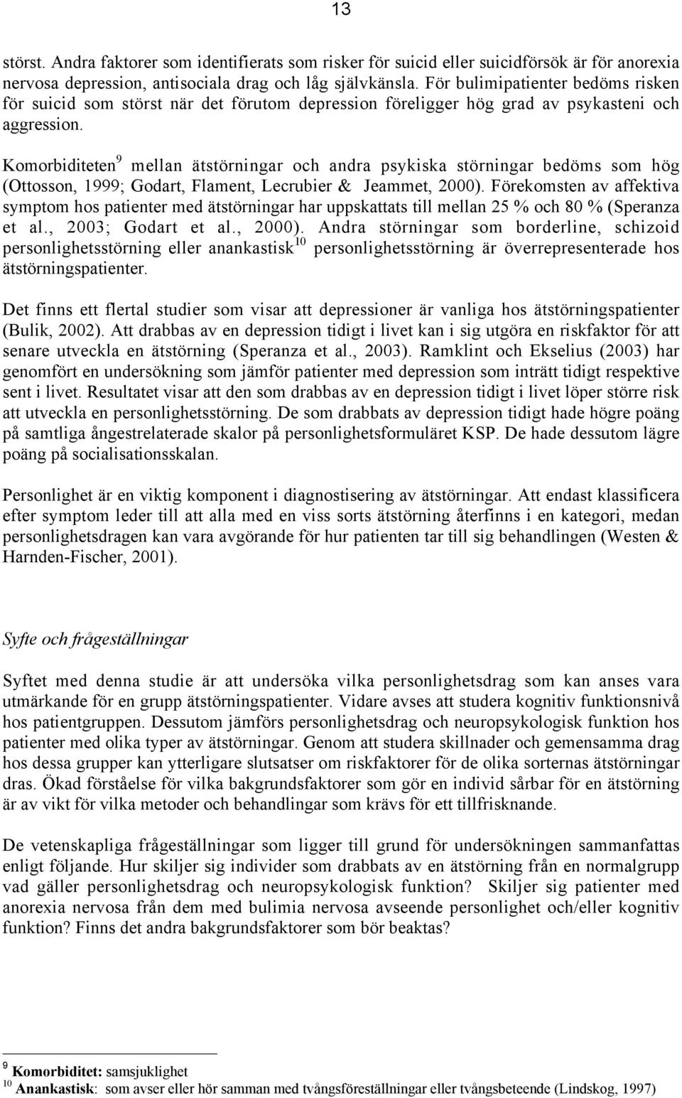 Komorbiditeten 9 mellan ätstörningar och andra psykiska störningar bedöms som hög (Ottosson, 1999; Godart, Flament, Lecrubier & Jeammet, 2000).