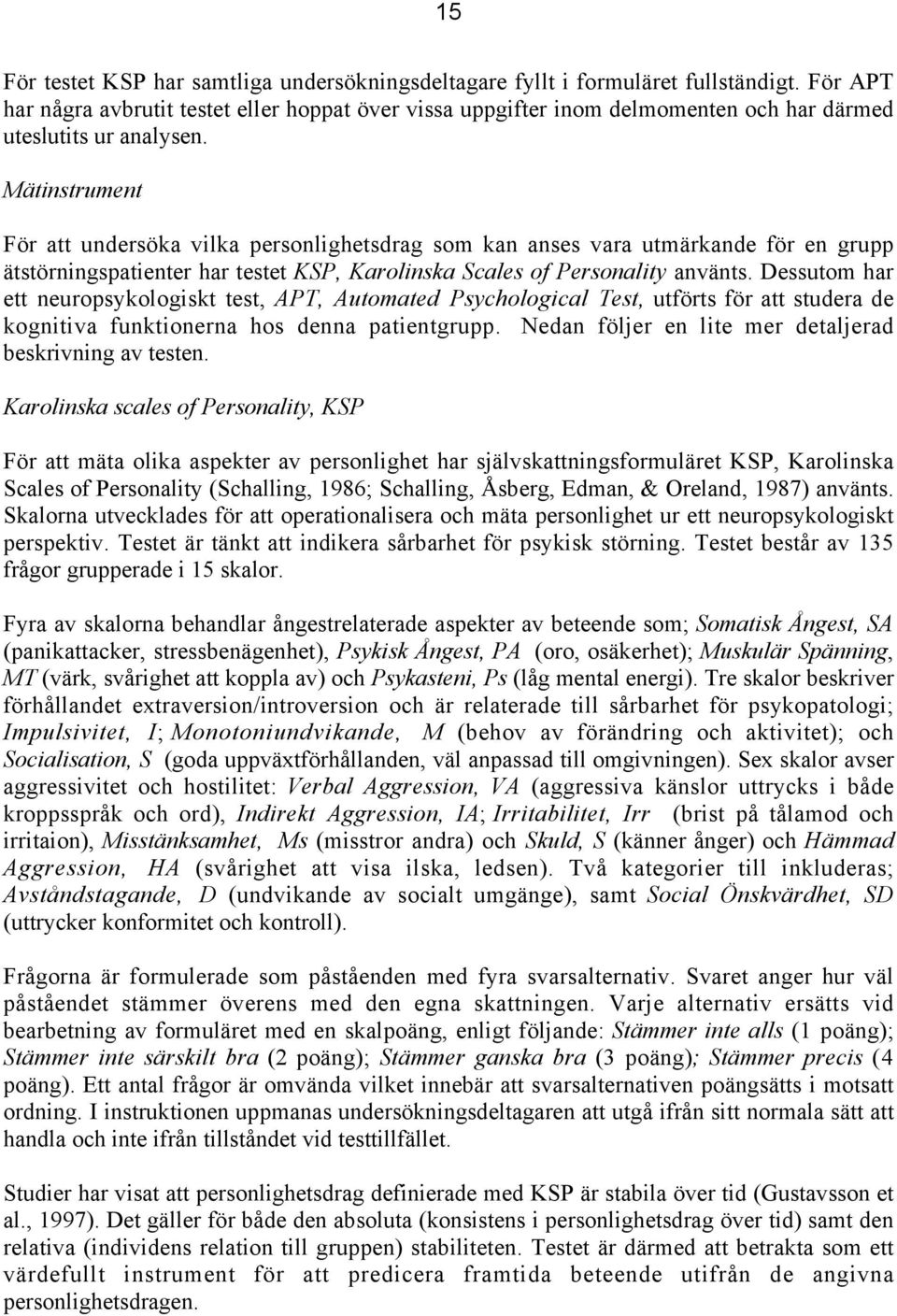 Mätinstrument För att undersöka vilka personlighetsdrag som kan anses vara utmärkande för en grupp ätstörningspatienter har testet KSP, Karolinska Scales of Personality använts.