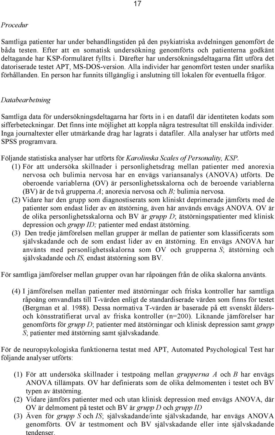 Därefter har undersökningsdeltagarna fått utföra det datoriserade testet APT, MS-DOS-version. Alla individer har genomfört testen under snarlika förhållanden.