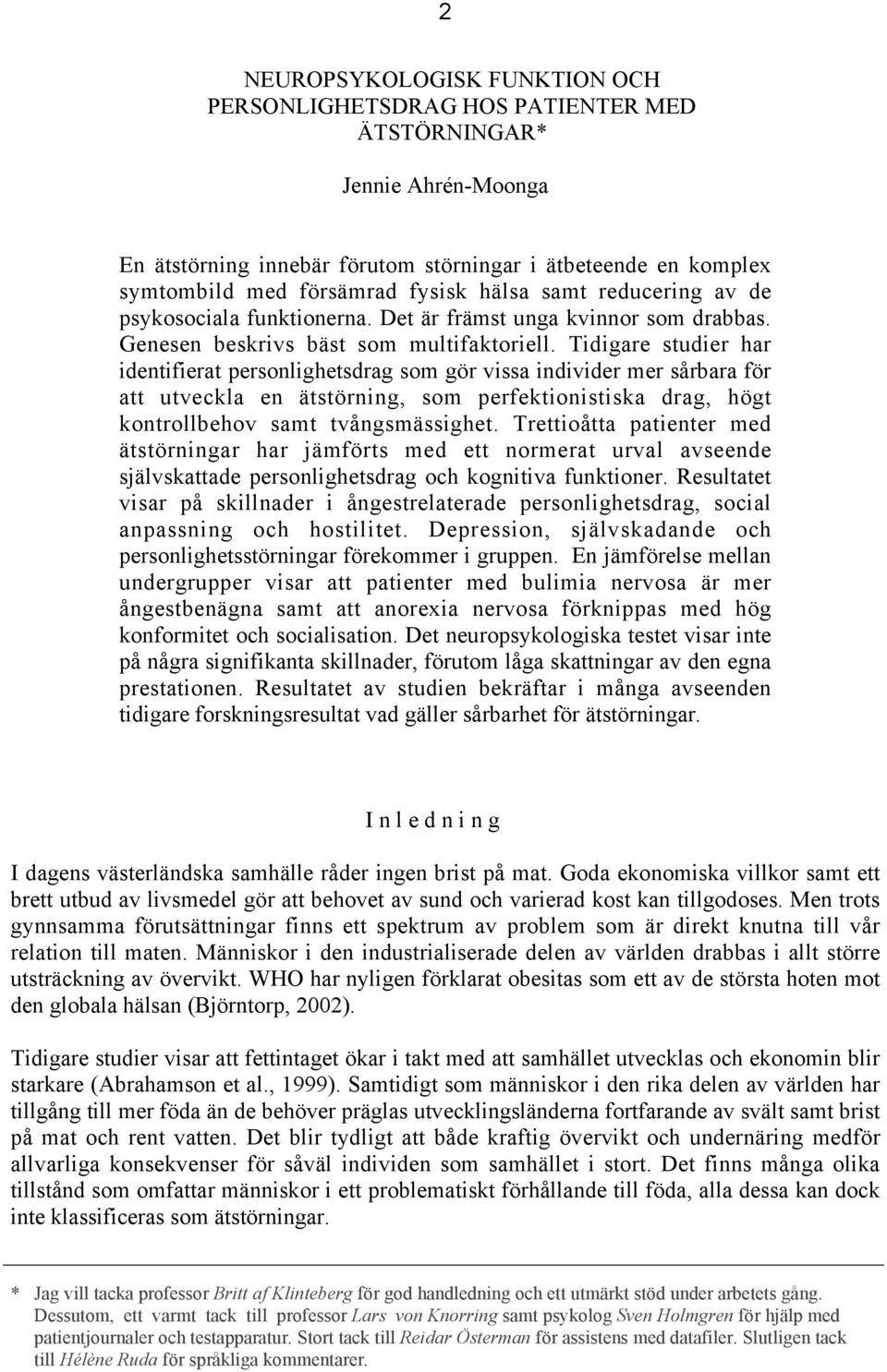 Tidigare studier har identifierat personlighetsdrag som gör vissa individer mer sårbara för att utveckla en ätstörning, som perfektionistiska drag, högt kontrollbehov samt tvångsmässighet.