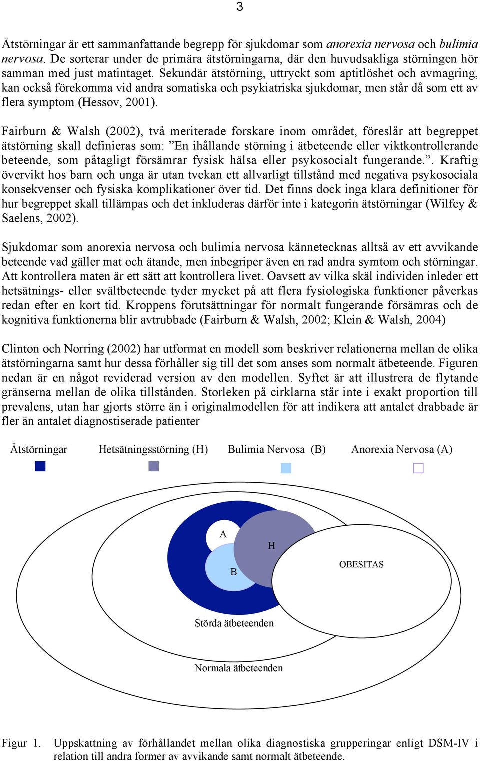 Sekundär ätstörning, uttryckt som aptitlöshet och avmagring, kan också förekomma vid andra somatiska och psykiatriska sjukdomar, men står då som ett av flera symptom (Hessov, 2001).