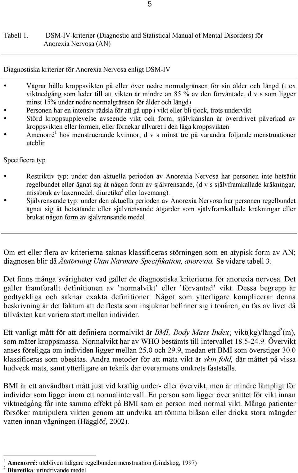 nedre normalgränsen för sin ålder och längd (t ex viktnedgång som leder till att vikten är mindre än 85 % av den förväntade, d v s som ligger minst 15% under nedre normalgränsen för ålder och längd)