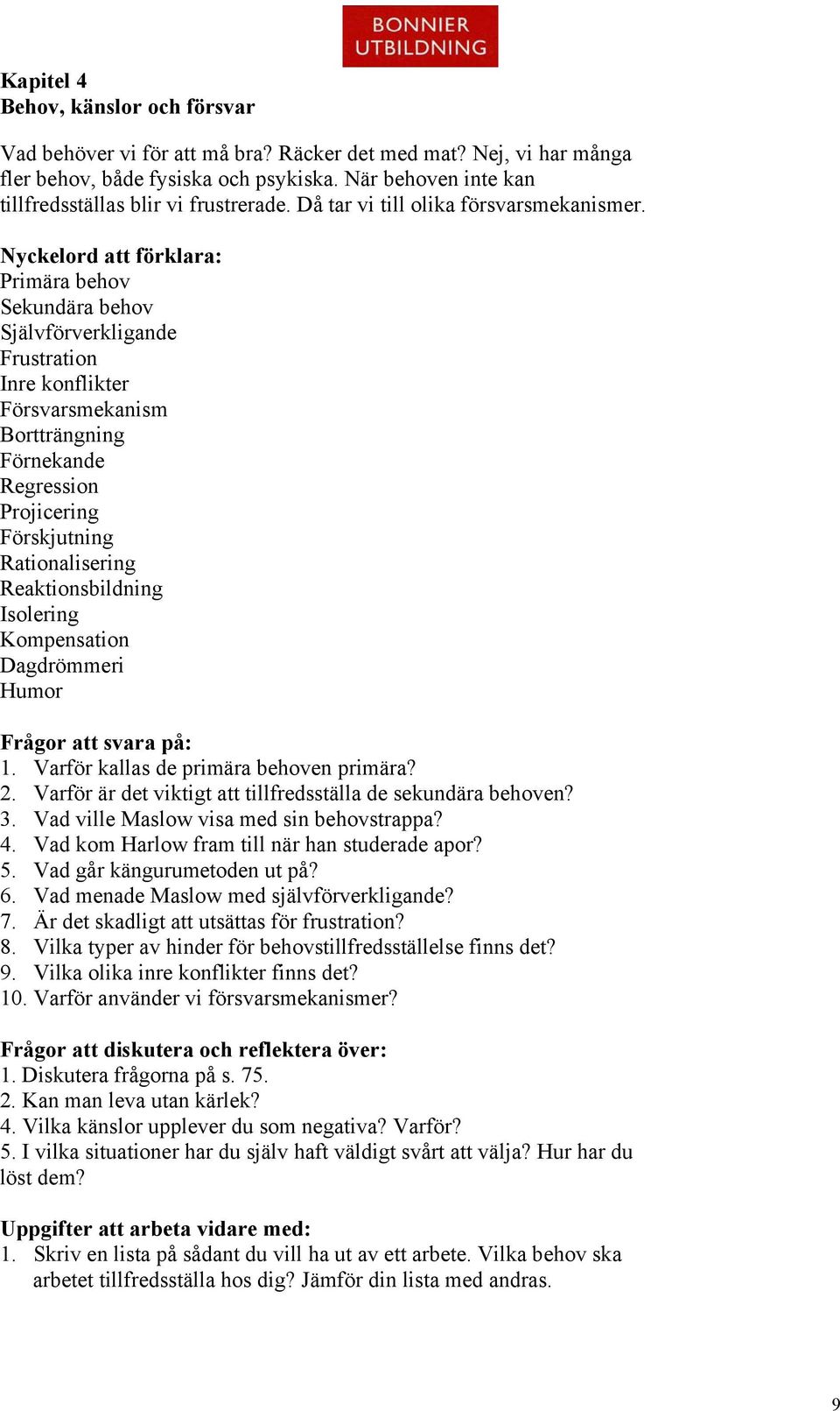 Nyckelord att förklara: Primära behov Sekundära behov Självförverkligande Frustration Inre konflikter Försvarsmekanism Bortträngning Förnekande Regression Projicering Förskjutning Rationalisering