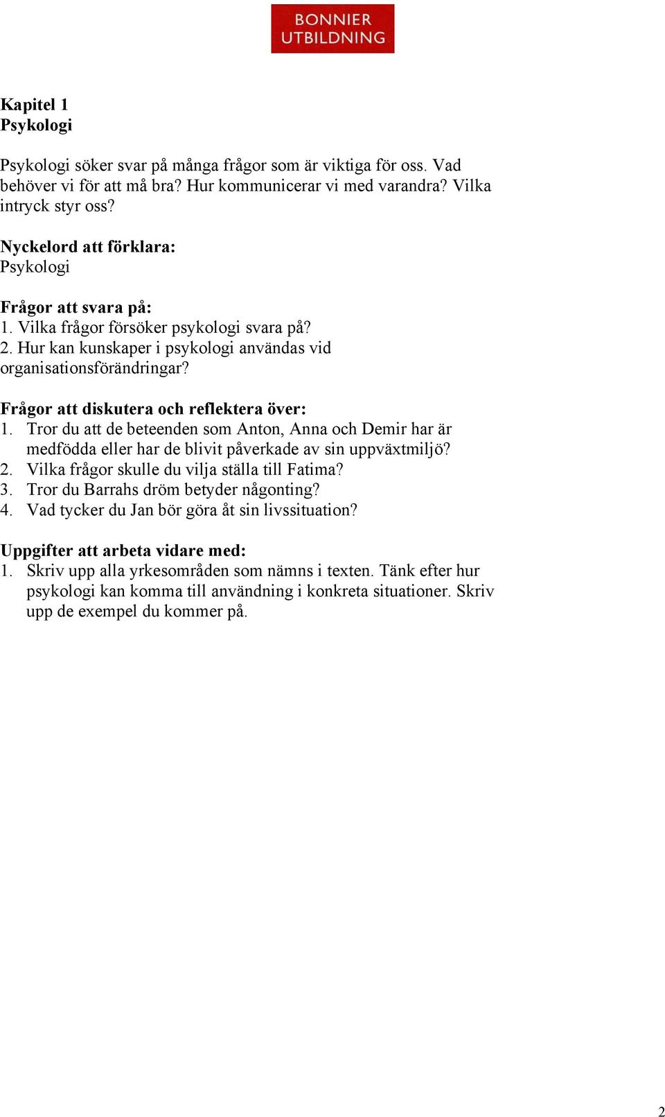 Frågor att diskutera och reflektera över: 1. Tror du att de beteenden som Anton, Anna och Demir har är medfödda eller har de blivit påverkade av sin uppväxtmiljö? 2.