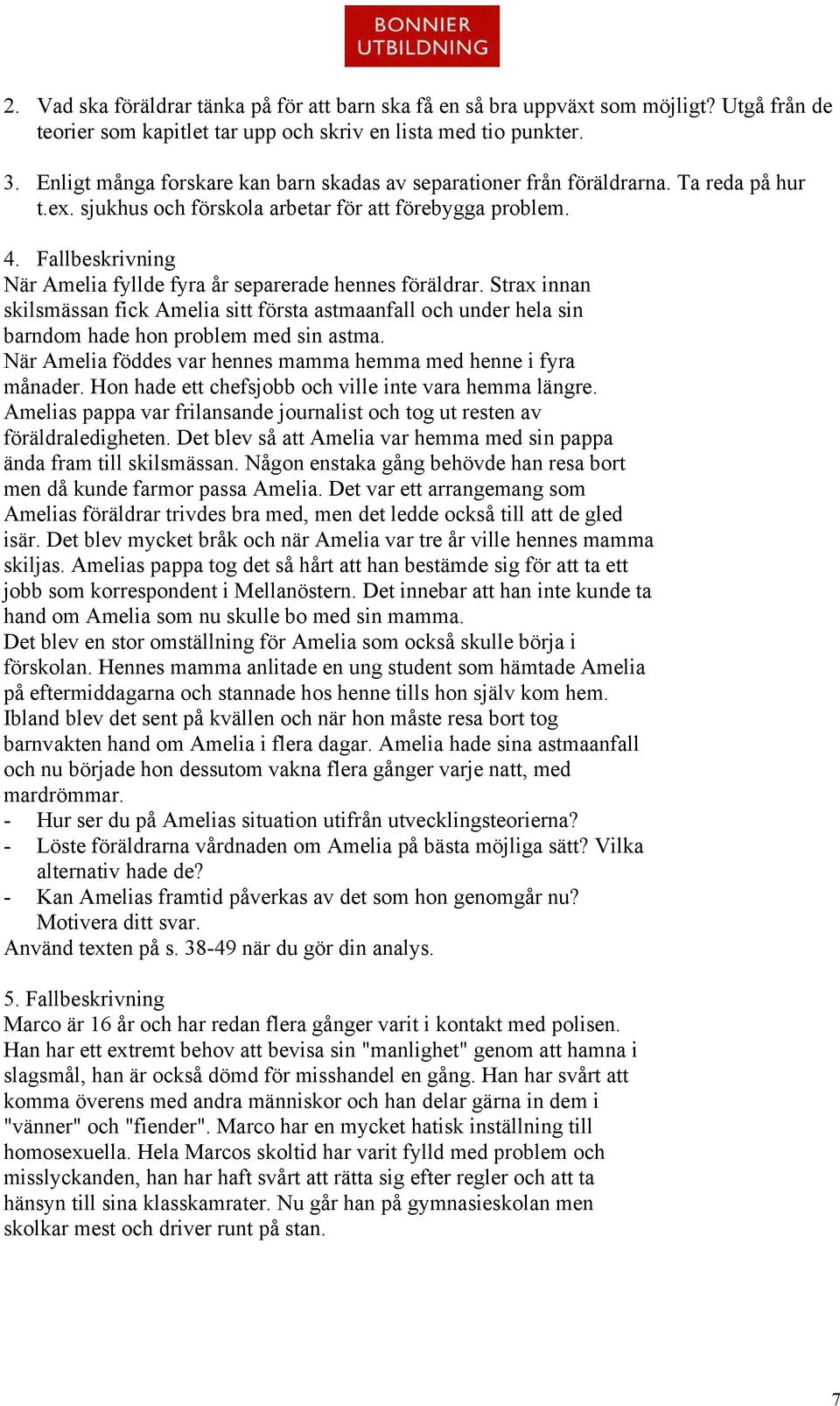 Fallbeskrivning När Amelia fyllde fyra år separerade hennes föräldrar. Strax innan skilsmässan fick Amelia sitt första astmaanfall och under hela sin barndom hade hon problem med sin astma.