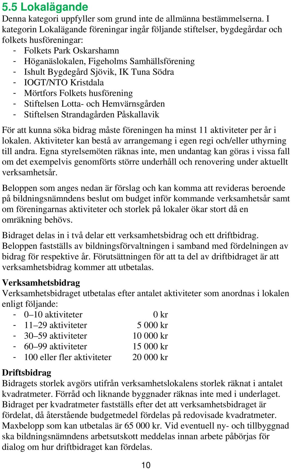 IK Tuna Södra - IOGT/NTO Kristdala - Mörtfors Folkets husförening - Stiftelsen Lotta- och Hemvärnsgården - Stiftelsen Strandagården Påskallavik För att kunna söka bidrag måste föreningen ha minst 11