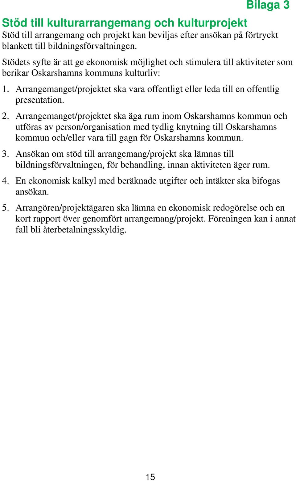 Arrangemanget/projektet ska vara offentligt eller leda till en offentlig presentation. 2.