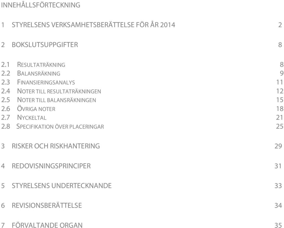 5 NOTER TILL BALANSRÄKNINGEN 15 2.6 ÖVRIGA NOTER 18 2.7 NYCKELTAL 21 2.