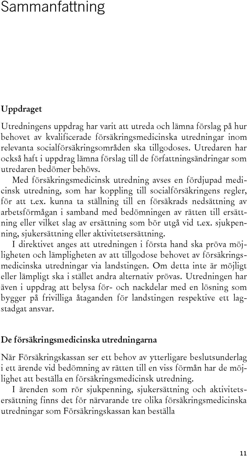 Med försäkringsmedicinsk utredning avses en fördjupad medicinsk utredning, som har koppling till socialförsäkringens regler, för att t.ex.