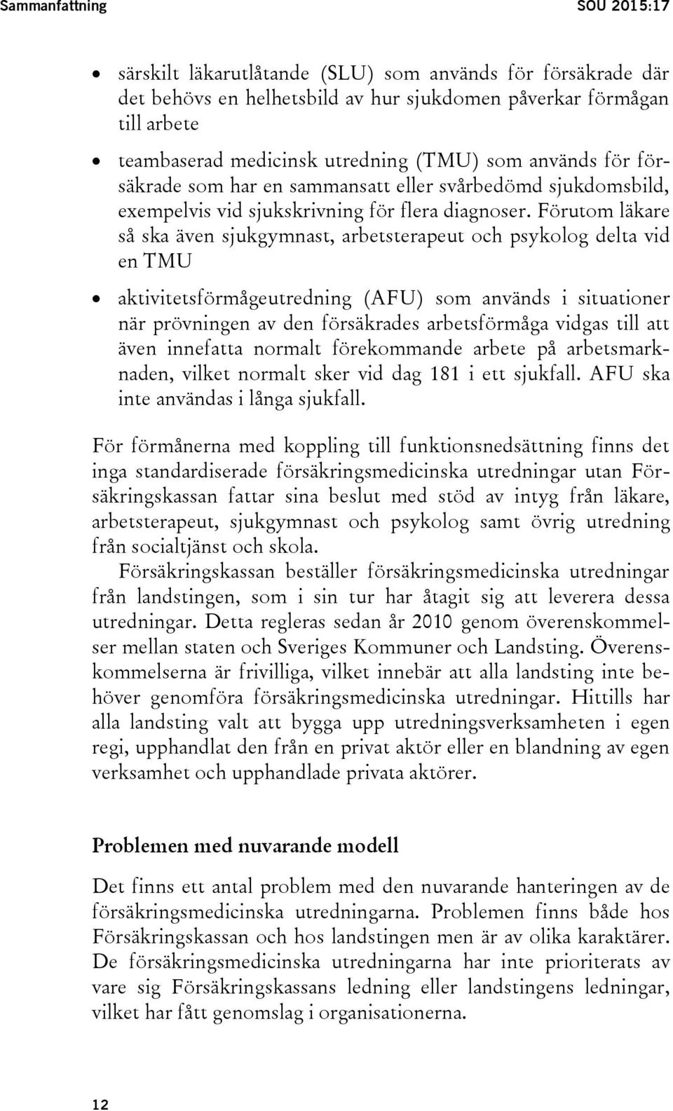 Förutom läkare så ska även sjukgymnast, arbetsterapeut och psykolog delta vid en TMU aktivitetsförmågeutredning (AFU) som används i situationer när prövningen av den försäkrades arbetsförmåga vidgas