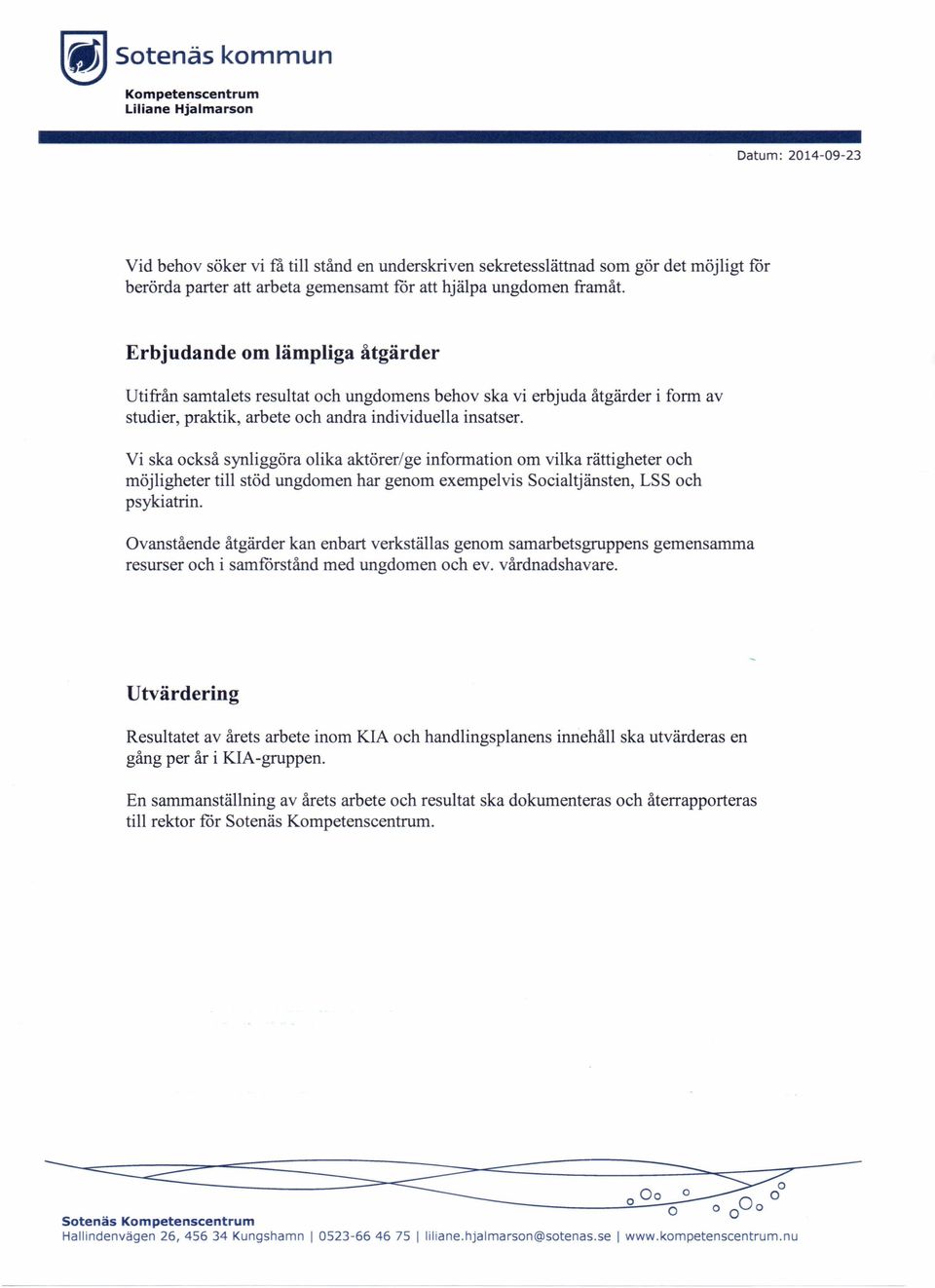 Erbjudande om Himpliga atgarder Utifran samtalets resultat och ungdomens behov ska vi erbjuda atgarder i form av studier, praktik, arbete och andra individuella insatser.