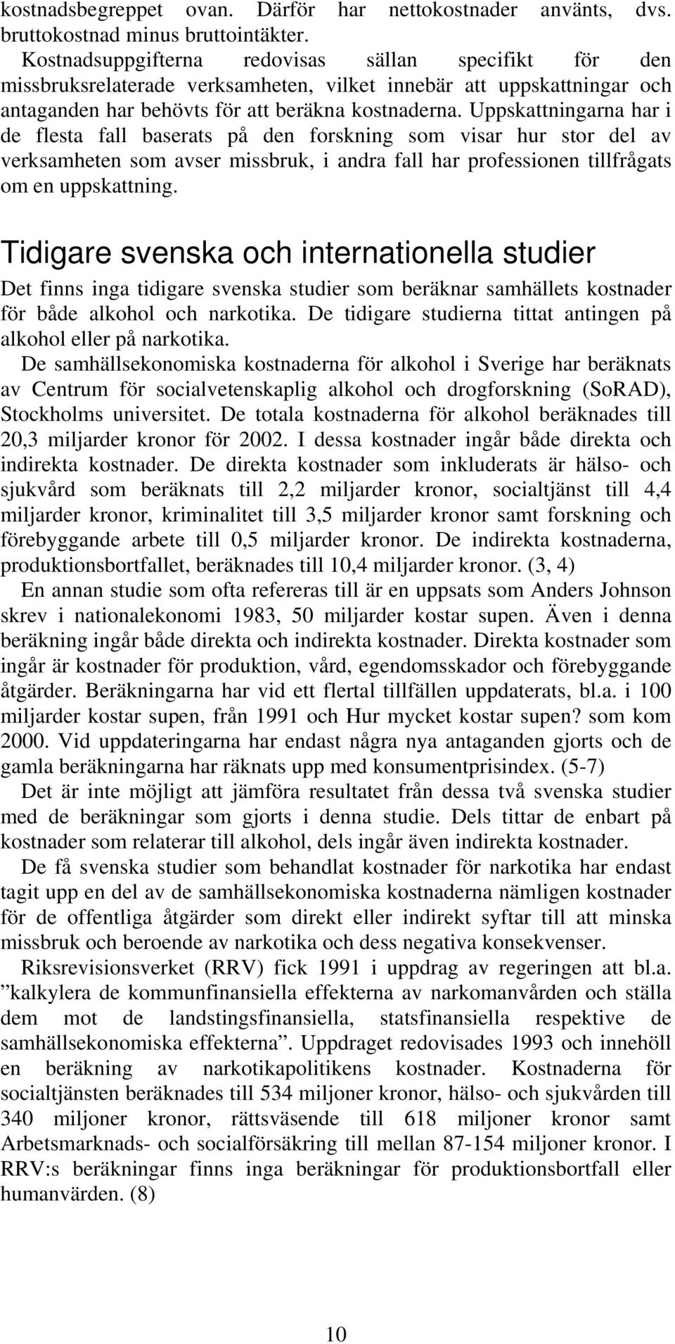 Uppskattningarna har i de flesta fall baserats på den forskning som visar hur stor del av verksamheten som avser missbruk, i andra fall har professionen tillfrågats om en uppskattning.