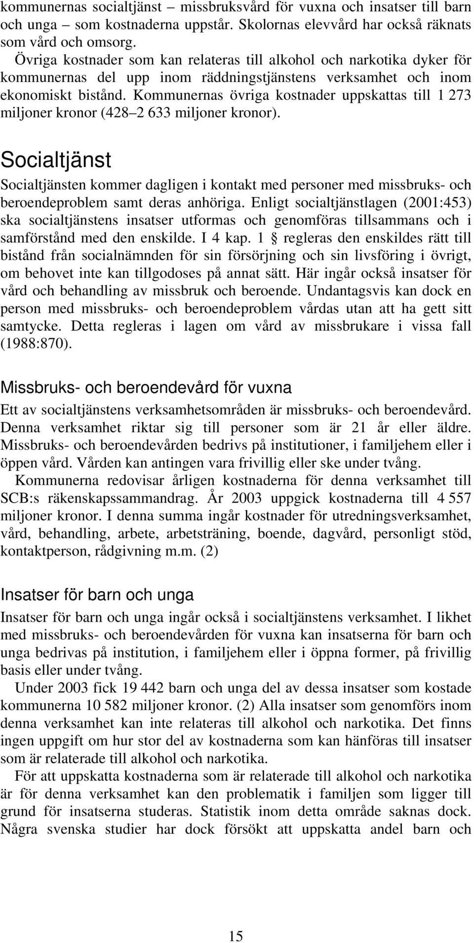 Kommunernas övriga kostnader uppskattas till 1 273 miljoner kronor (428 2 633 miljoner kronor).