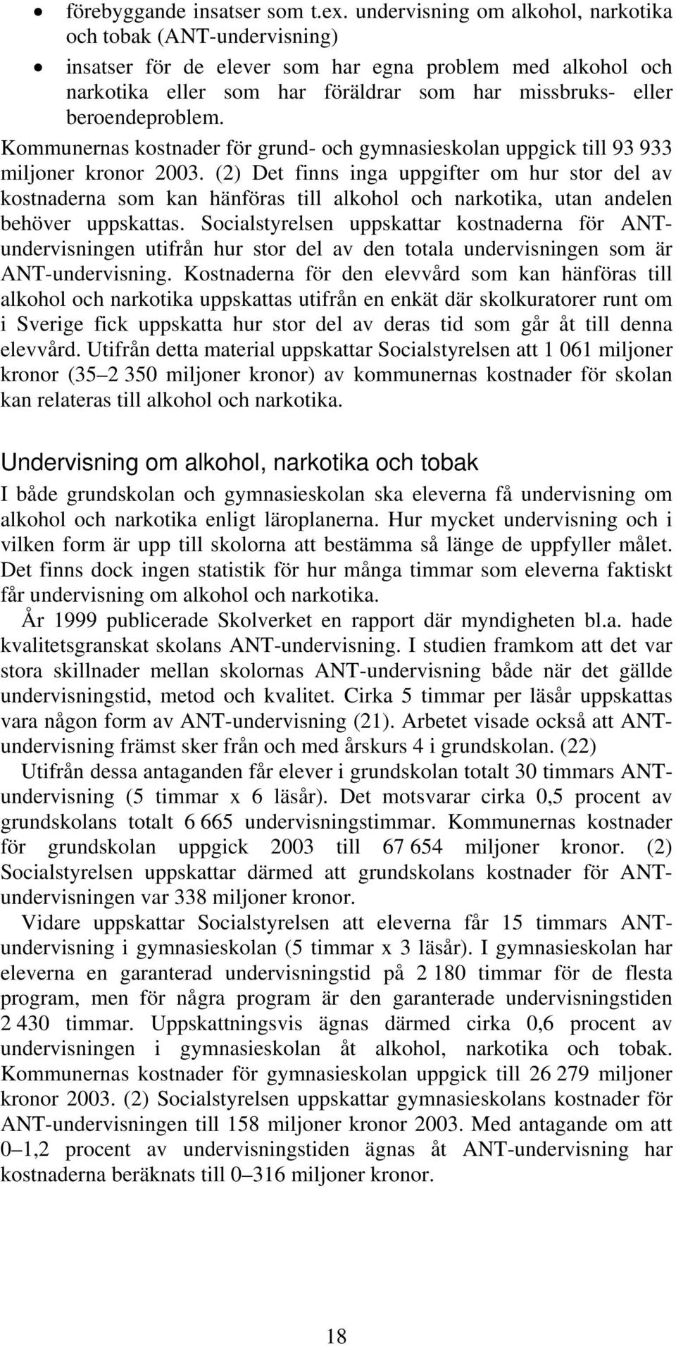 Kommunernas kostnader för grund- och gymnasieskolan uppgick till 93 933 miljoner kronor 2003.