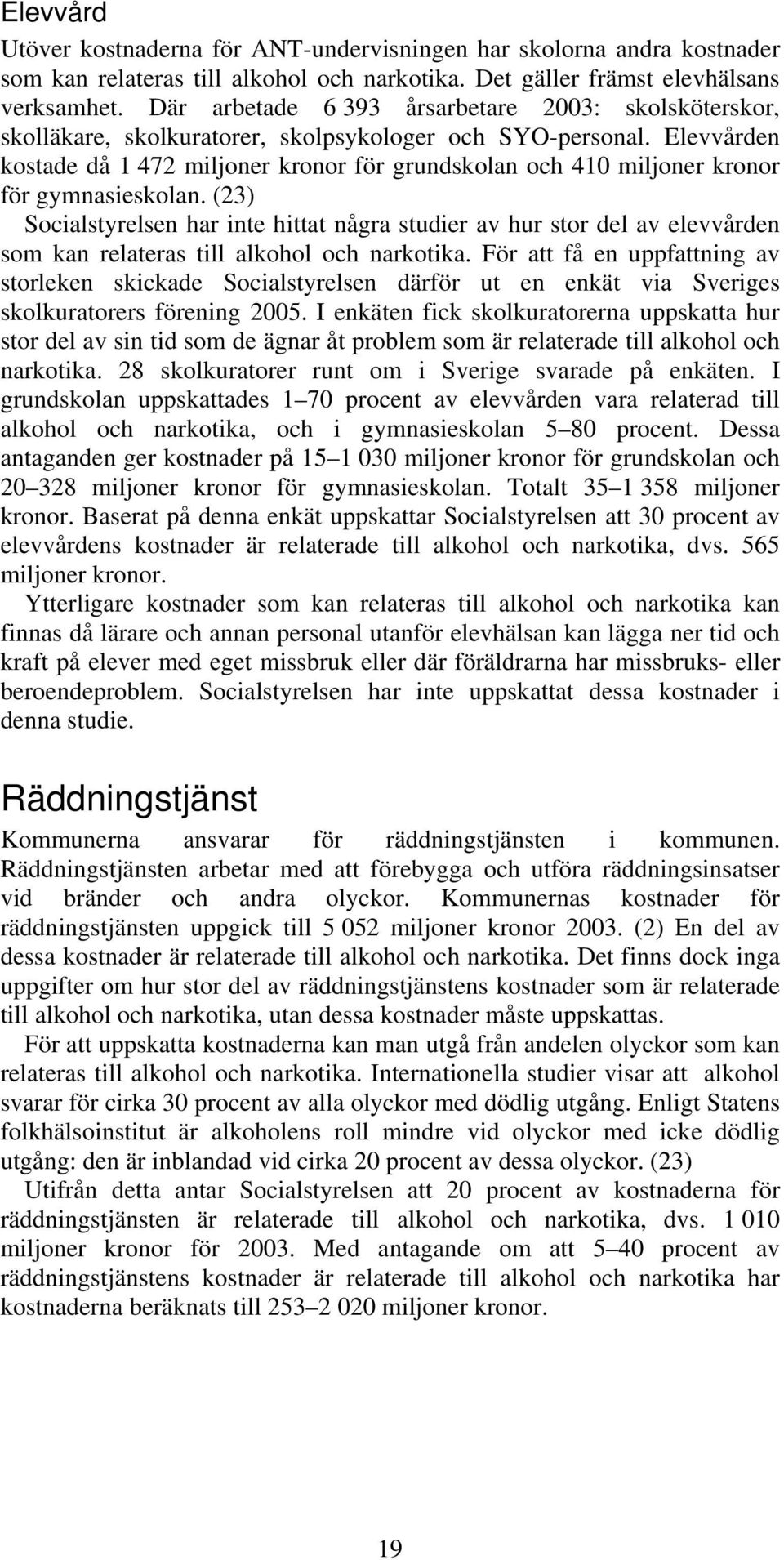 Elevvården kostade då 1 472 miljoner kronor för grundskolan och 410 miljoner kronor för gymnasieskolan.