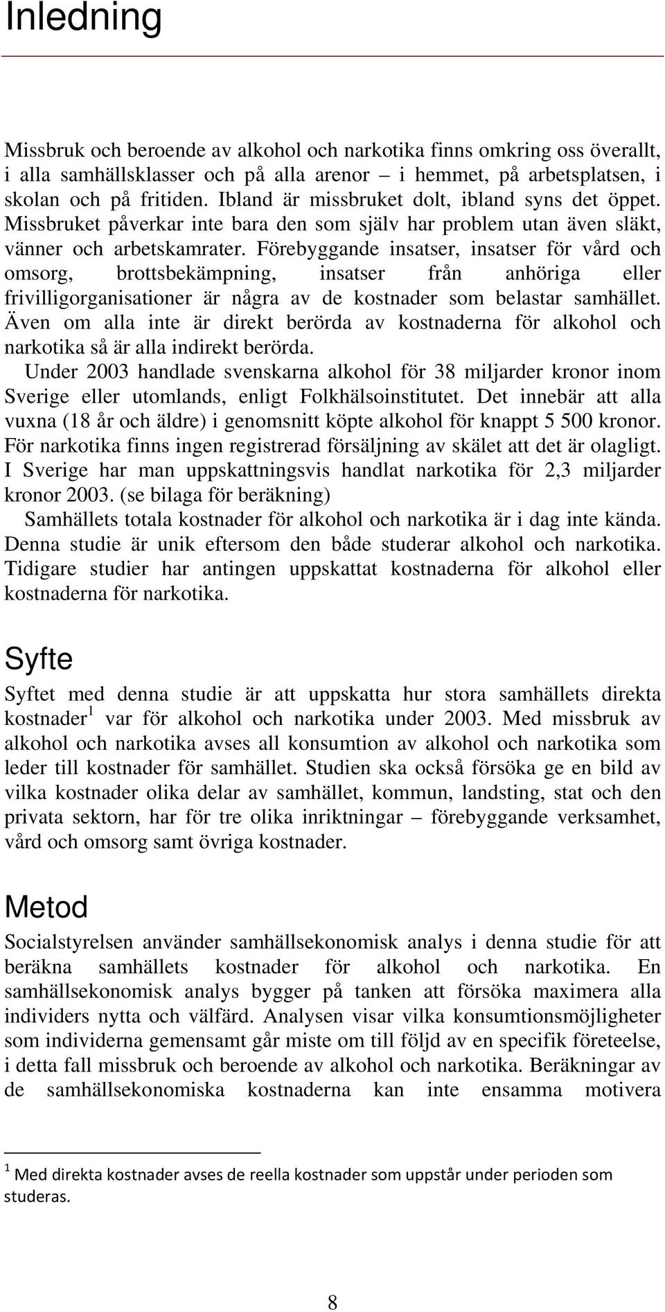 Förebyggande insatser, insatser för vård och omsorg, brottsbekämpning, insatser från anhöriga eller frivilligorganisationer är några av de kostnader som belastar samhället.