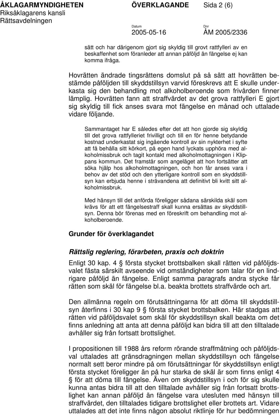 finner lämplig. Hovrätten fann att straffvärdet av det grova rattfylleri E gjort sig skyldig till fick anses svara mot fängelse en månad och uttalade vidare följande.