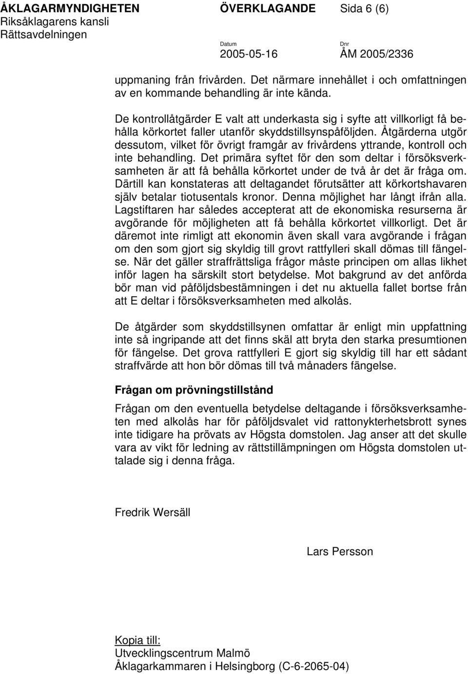 Åtgärderna utgör dessutom, vilket för övrigt framgår av frivårdens yttrande, kontroll och inte behandling.