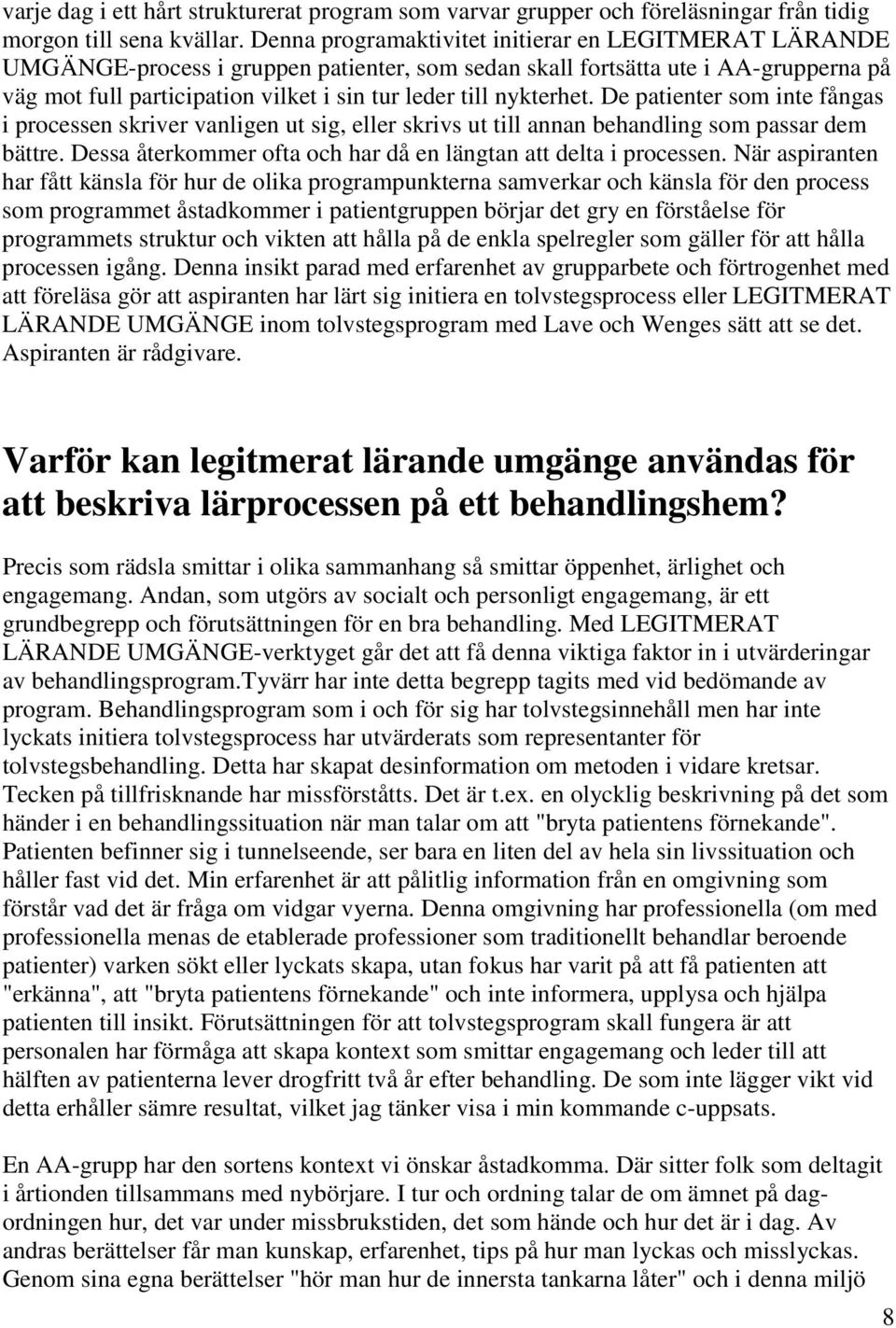 nykterhet. De patienter som inte fångas i processen skriver vanligen ut sig, eller skrivs ut till annan behandling som passar dem bättre.