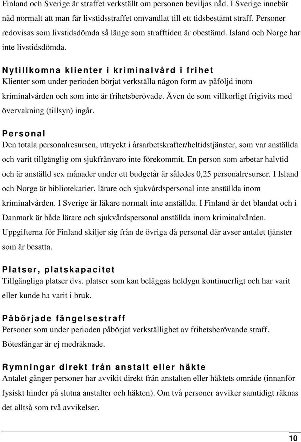 Nytillkomna klienter i kriminalvård i frihet Klienter som under perioden börjat verkställa någon form av påföljd inom kriminalvården och som inte är frihetsberövade.