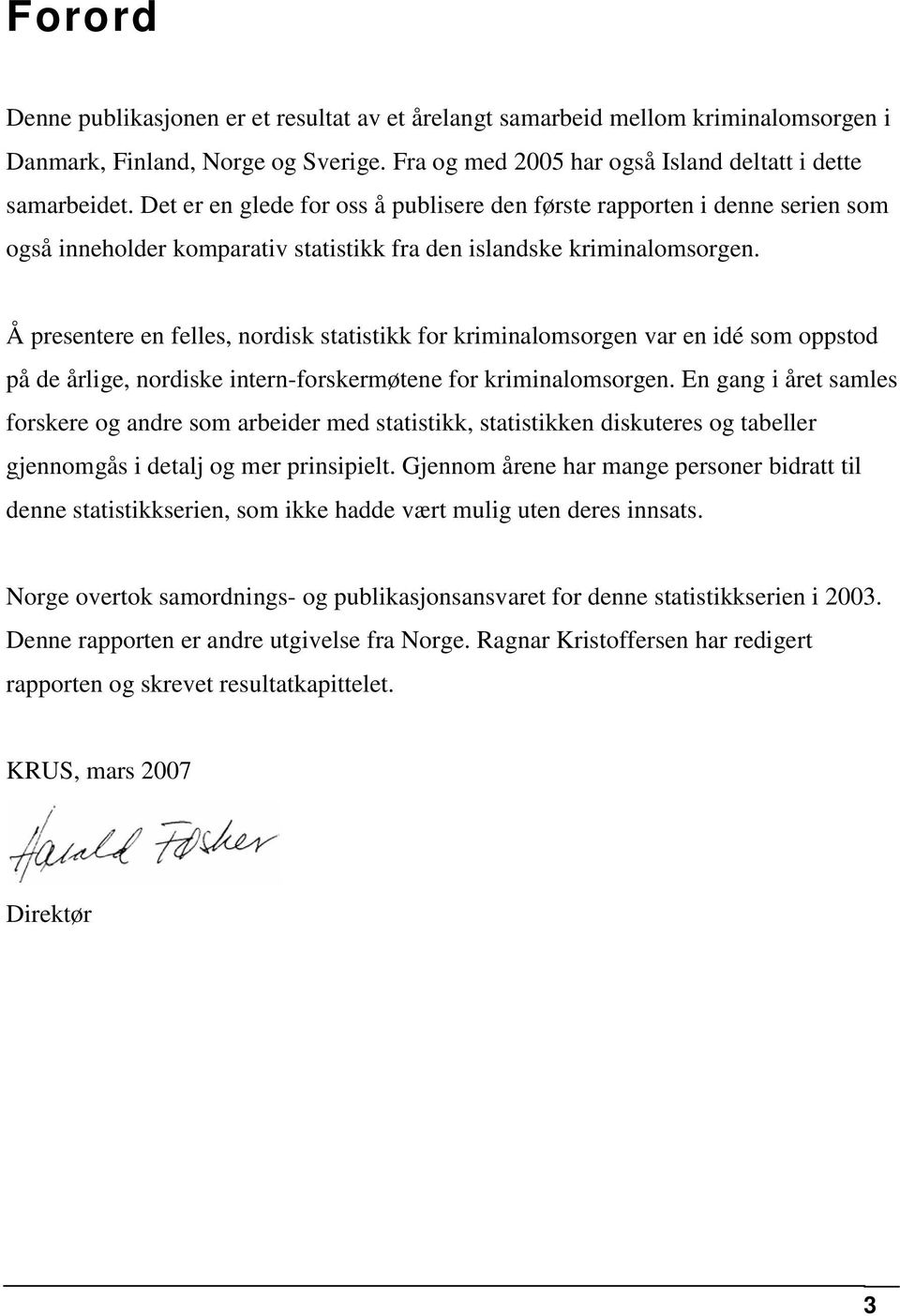 Å presentere en felles, nordisk statistikk for kriminalomsorgen var en idé som oppstod på de årlige, nordiske intern-forskermøtene for kriminalomsorgen.