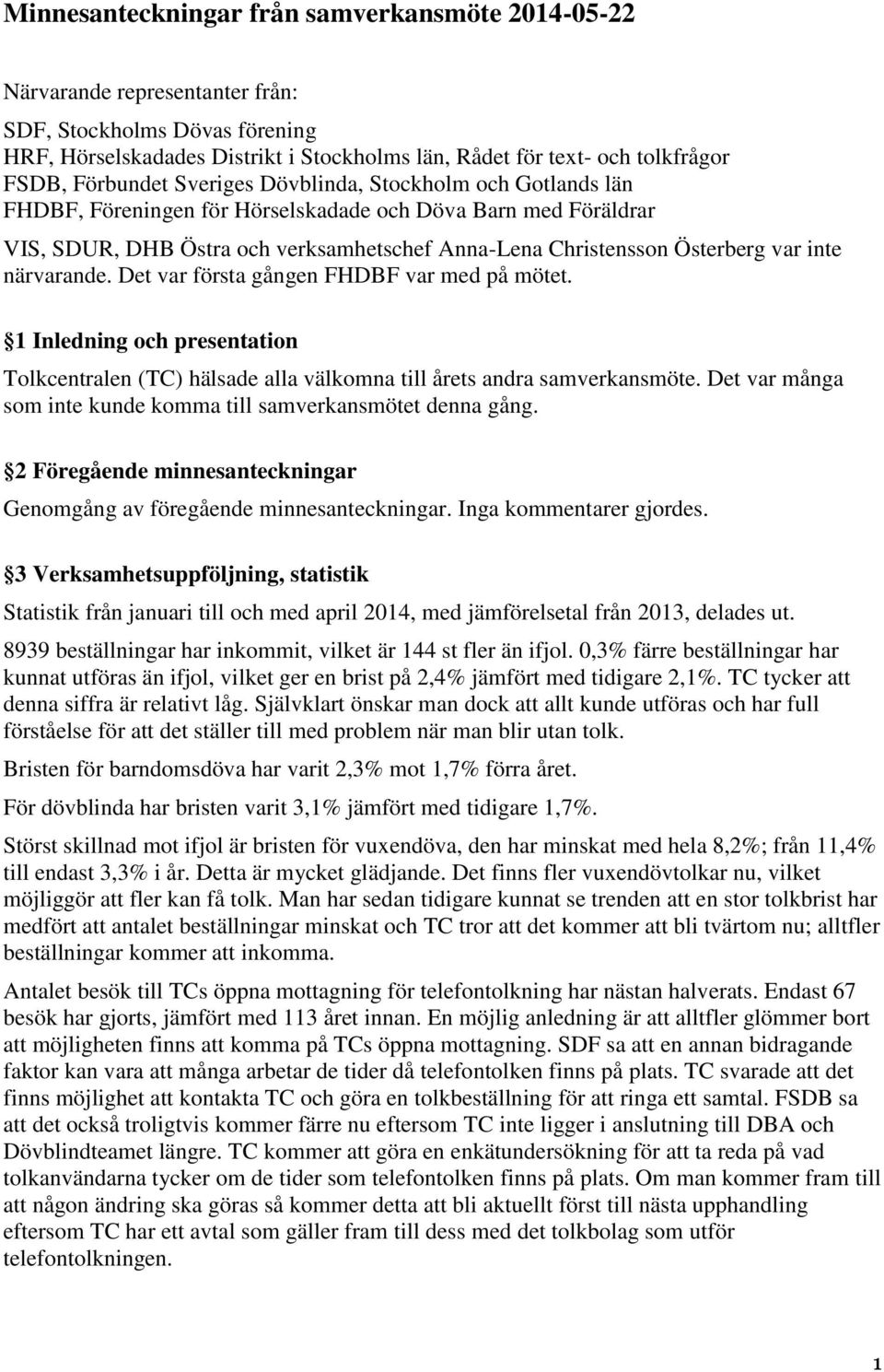 inte närvarande. Det var första gången FHDBF var med på mötet. 1 Inledning och presentation Tolkcentralen (TC) hälsade alla välkomna till årets andra samverkansmöte.