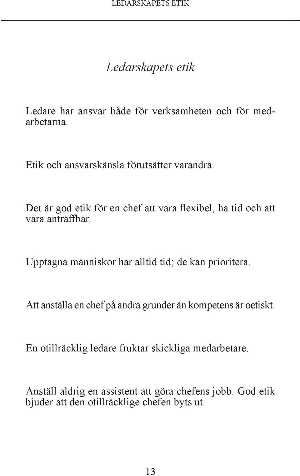 Upptagna människor har alltid tid; de kan prioritera. Att anställa en chef på andra grunder än kompetens är oetiskt.