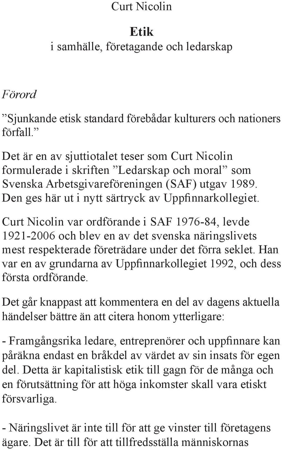 Curt Nicolin var ordförande i SAF 1976-84, levde 1921-2006 och blev en av det svenska näringslivets mest respekterade företrädare under det förra seklet.