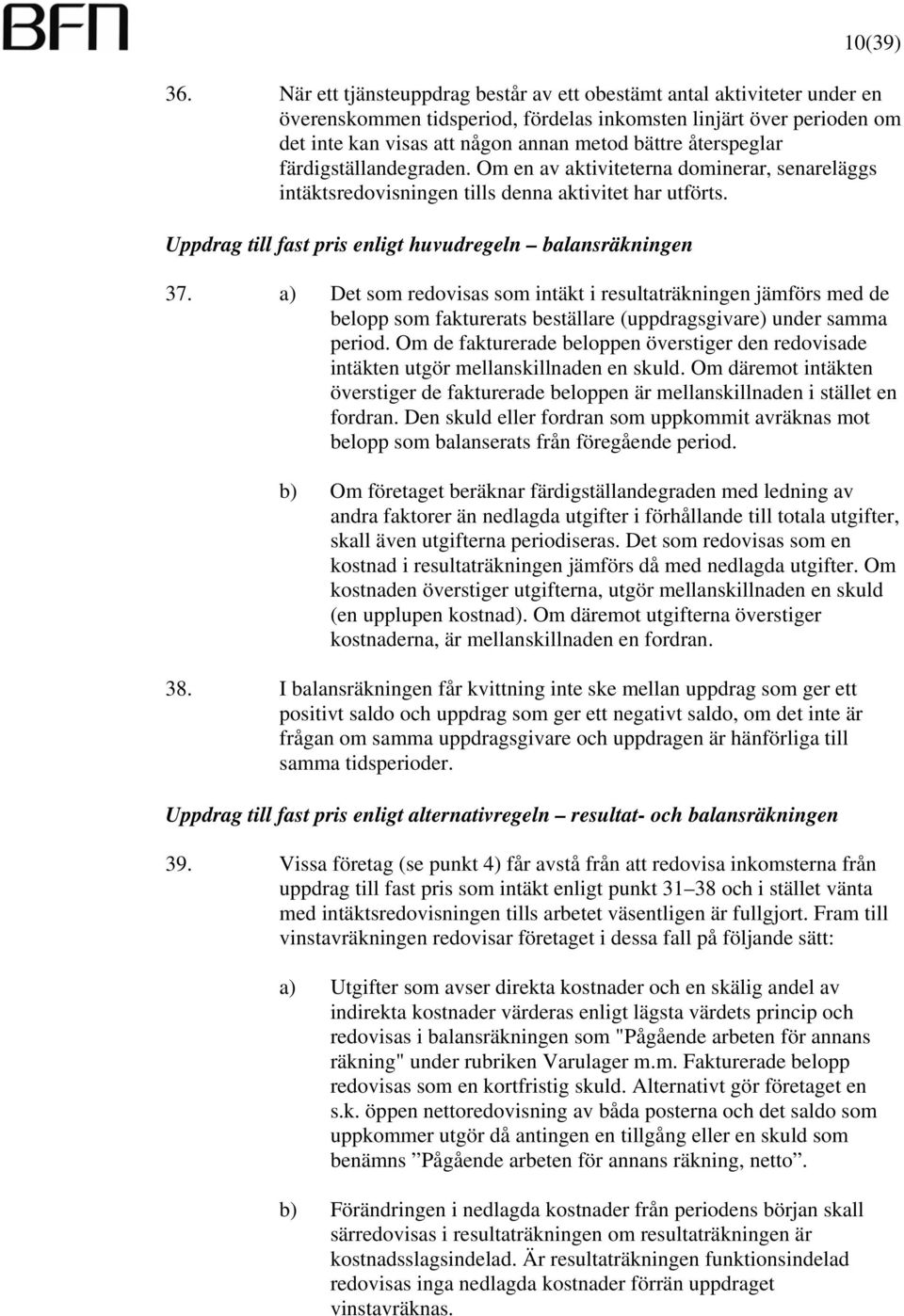 återspeglar färdigställandegraden. Om en av aktiviteterna dominerar, senareläggs intäktsredovisningen tills denna aktivitet har utförts. Uppdrag till fast pris enligt huvudregeln balansräkningen 37.