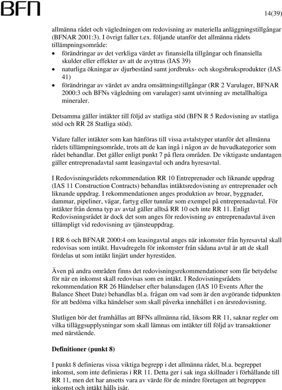 ökningar av djurbestånd samt jordbruks- och skogsbruksprodukter (IAS 41) förändringar av värdet av andra omsättningstillgångar (RR 2 Varulager, BFNAR 2000:3 och BFNs vägledning om varulager) samt