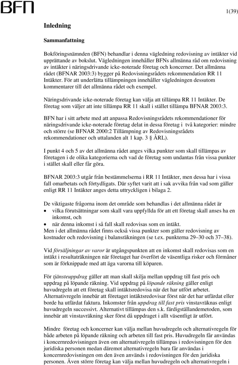 Det allmänna rådet (BFNAR 2003:3) bygger på Redovisningsrådets rekommendation RR 11 Intäkter.