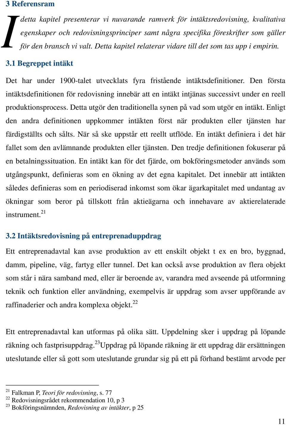 Den första intäktsdefinitionen för redovisning innebär att en intäkt intjänas successivt under en reell produktionsprocess. Detta utgör den traditionella synen på vad som utgör en intäkt.