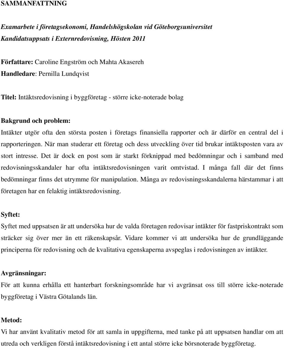 central del i rapporteringen. När man studerar ett företag och dess utveckling över tid brukar intäktsposten vara av stort intresse.