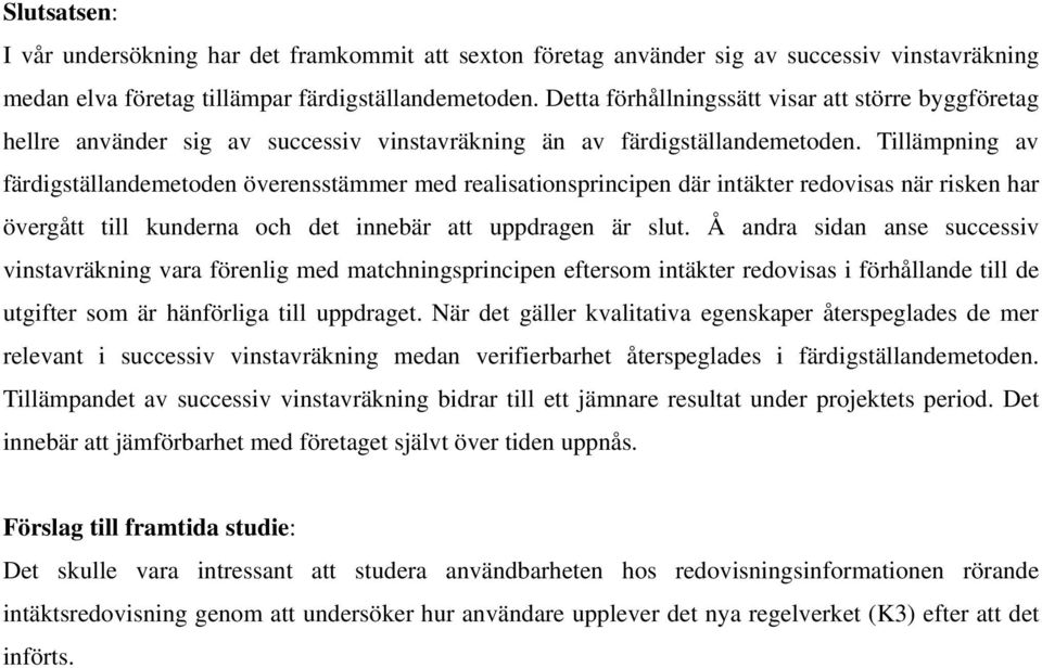 Tillämpning av färdigställandemetoden överensstämmer med realisationsprincipen där intäkter redovisas när risken har övergått till kunderna och det innebär att uppdragen är slut.