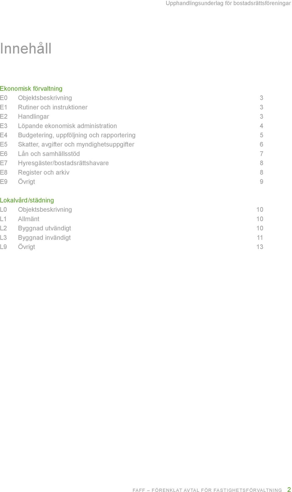 samhällsstöd 7 E7 Hyresgäster/bostadsrättshavare 8 E8 Register och arkiv 8 E9 Övrigt 9 Lokalvård/städning L0