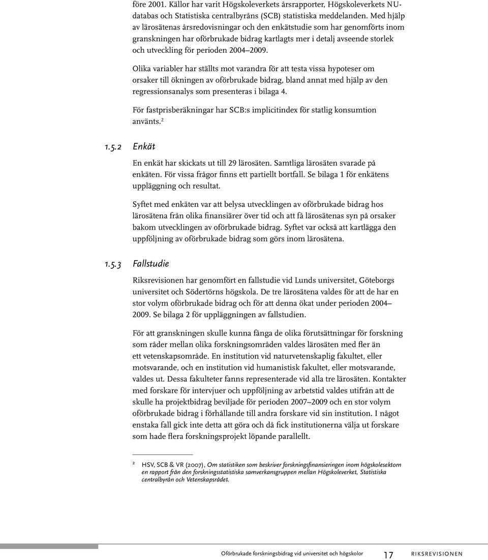 Olika variabler har ställts mot varandra för att testa vissa hypoteser om orsaker till ökningen av oförbrukade bidrag, bland annat med hjälp av den regressionsanalys som presenteras i bilaga 4.