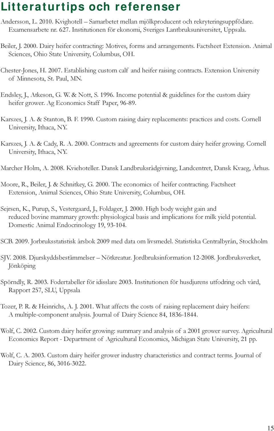 Animal Sciences, Ohio State University, Columbus, OH. Chester-Jones, H. 2007. Establishing custom calf and heifer raising contracts. Extension University of Minnesota, St. Paul, MN. Endsley, J.