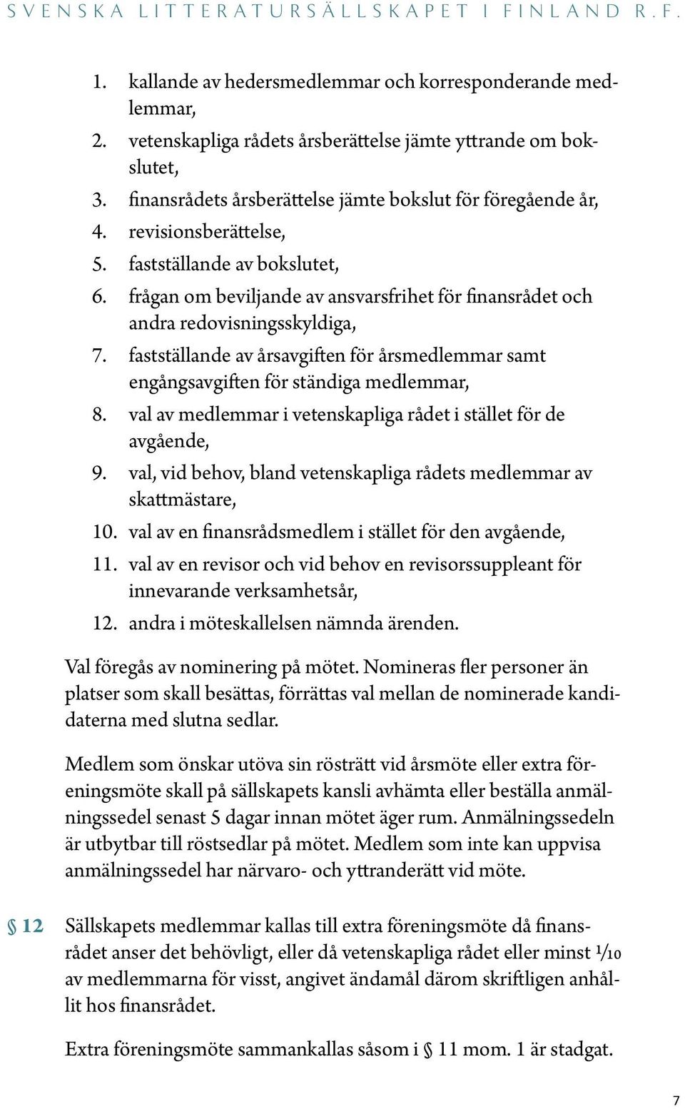 fastställande av årsavgiften för årsmedlemmar samt engångs avgiften för ständiga medlemmar, 8. val av medlemmar i vetenskapliga rådet i stället för de avgående, 9.