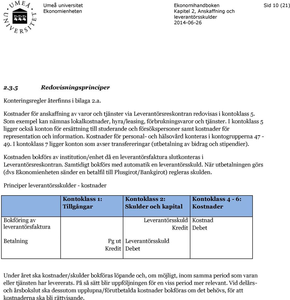 I kontoklass 5 ligger också konton för ersättning till studerande och försökspersoner samt kostnader för representation och information.