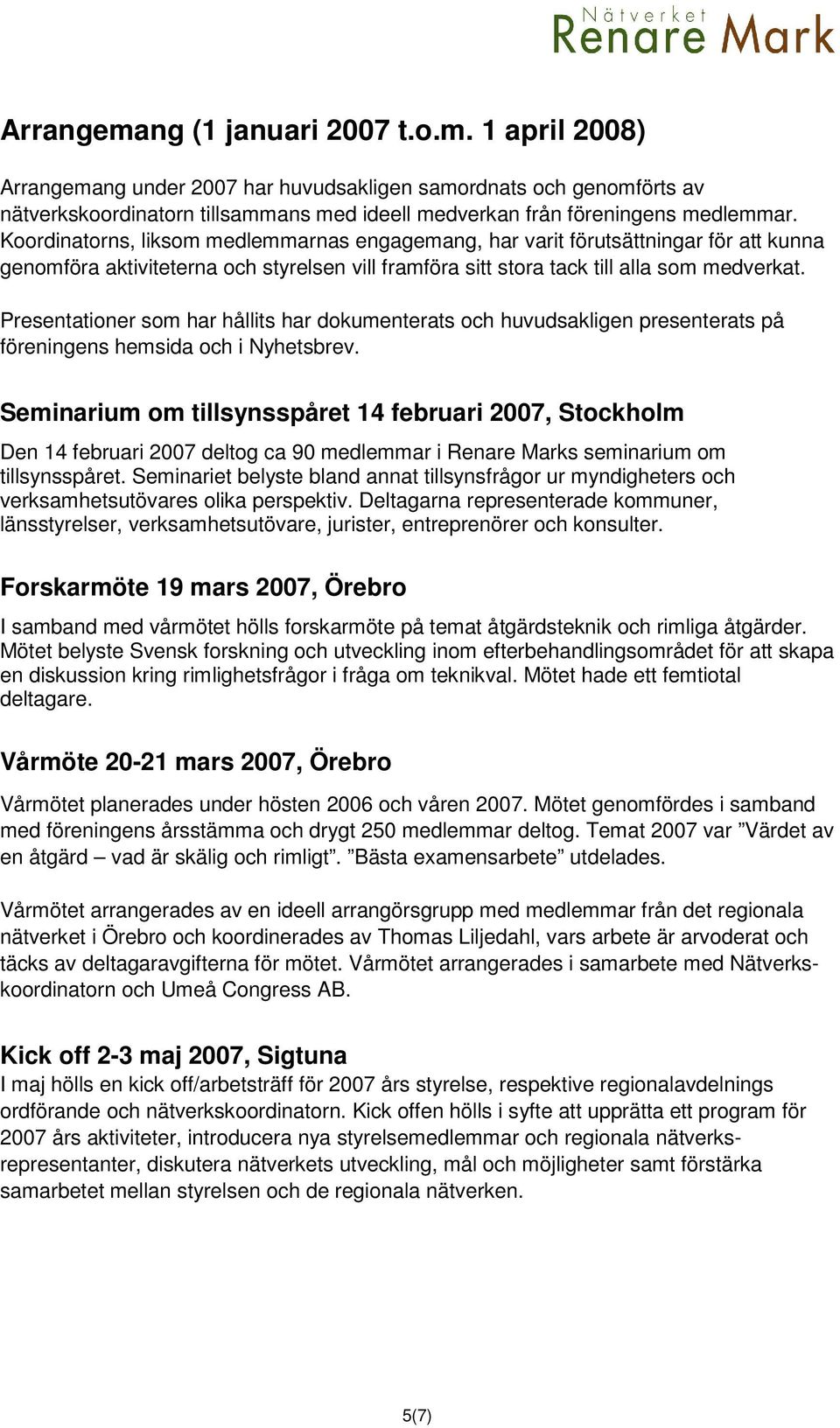 Presentationer som har hållits har dokumenterats och huvudsakligen presenterats på föreningens hemsida och i Nyhetsbrev.