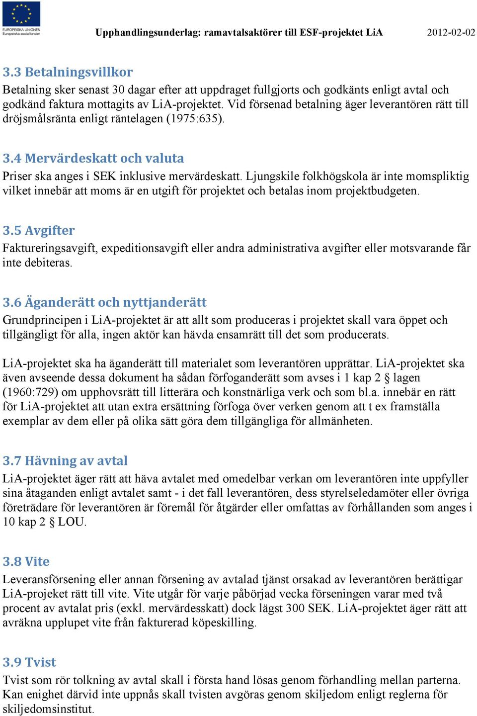 Ljungskile folkhögskola är inte momspliktig vilket innebär att moms är en utgift för projektet och betalas inom projektbudgeten. 3.