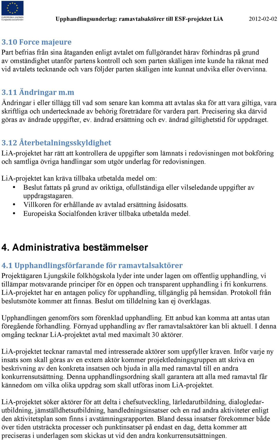 m Ändringar i eller tillägg till vad som senare kan komma att avtalas ska för att vara giltiga, vara skriftliga och undertecknade av behörig företrädare för vardera part.