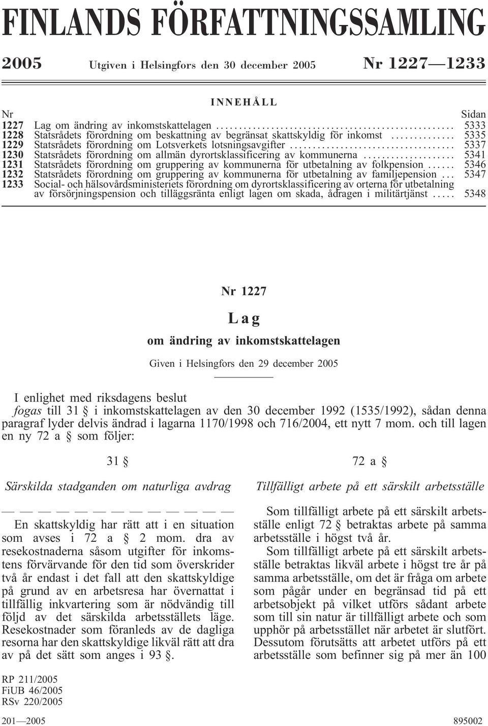 .. 5337 1230 Statsrådets förordning om allmän dyrortsklassificering av kommunerna... 5341 1231 Statsrådets förordning om gruppering av kommunerna för utbetalning av folkpension.