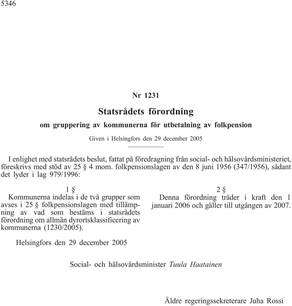 folkpensionslagen av den 8 juni 1956 (347/1956), sådant det lyder i lag 979/1996: 1 Kommunerna indelas i de två grupper som avses i 25 folkpensionslagen med tillämpning av vad som