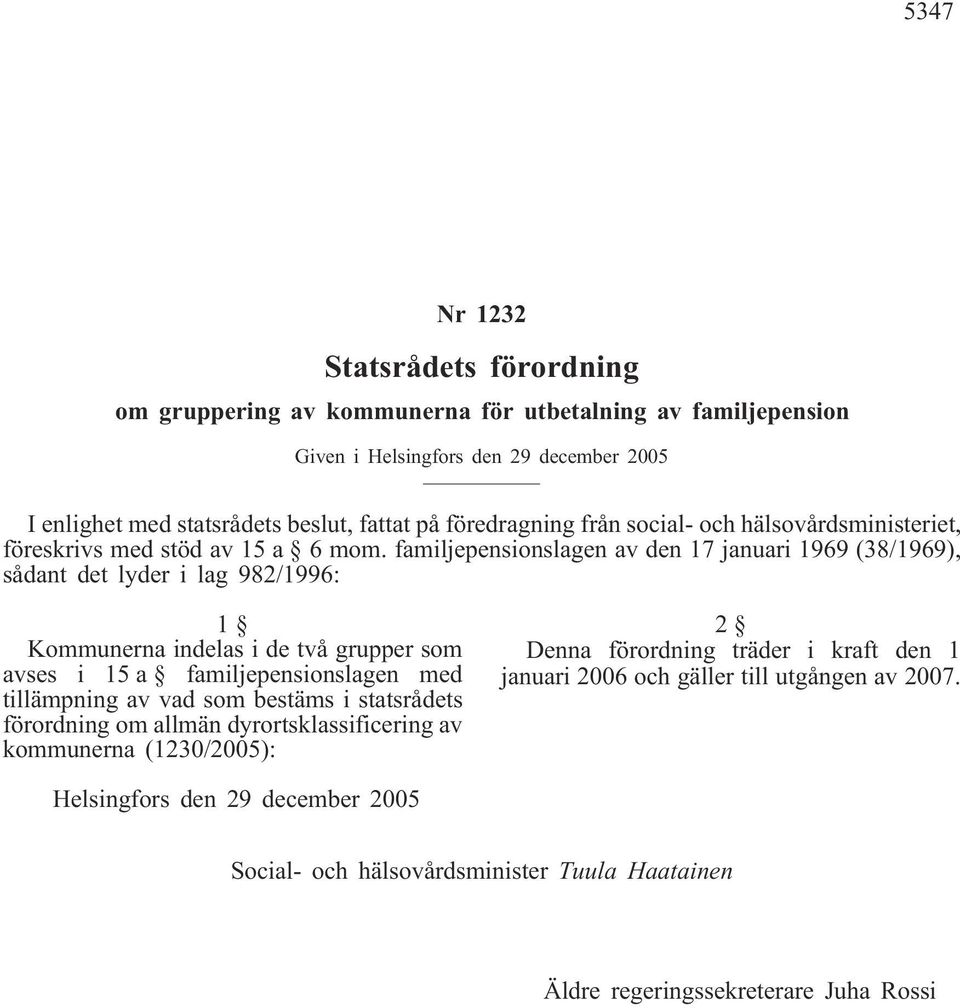 familjepensionslagen av den 17 januari 1969 (38/1969), sådant det lyder i lag 982/1996: 1 Kommunerna indelas i de två grupper som avses i 15 a familjepensionslagen med tillämpning av vad