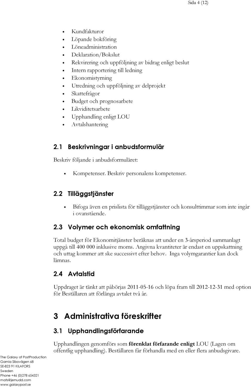 1 Beskrivningar i anbudsformulär Beskriv följande i anbudsformuläret: Kompetenser. Beskriv personalens kompetenser. 2.