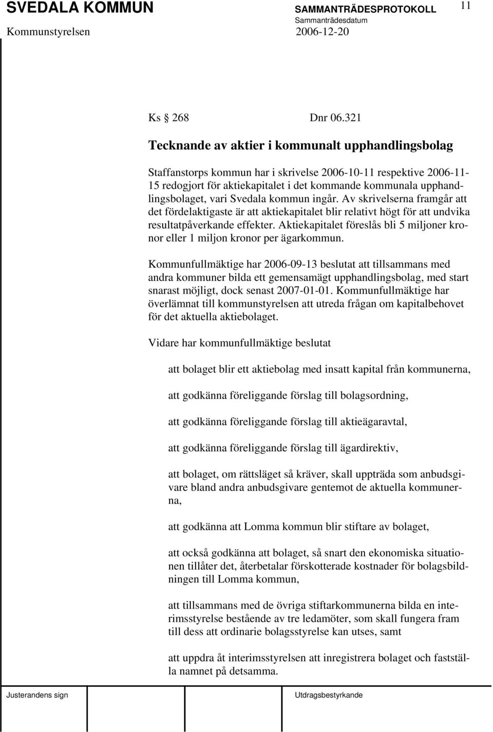 vari Svedala kommun ingår. Av skrivelserna framgår att det fördelaktigaste är att aktiekapitalet blir relativt högt för att undvika resultatpåverkande effekter.