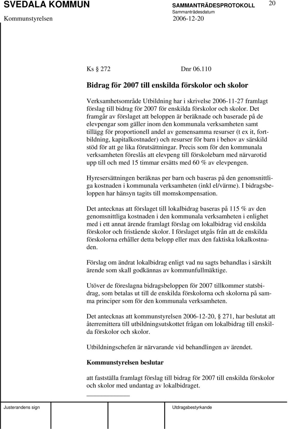 fortbildning, kapitalkostnader) och resurser för barn i behov av särskild stöd för att ge lika förutsättningar.