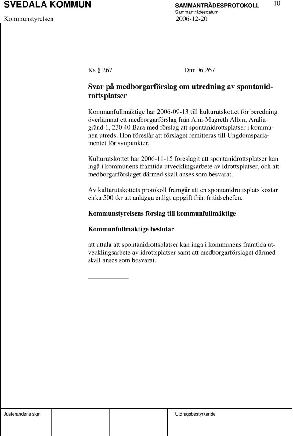 Araliagränd 1, 230 40 Bara med förslag att spontanidrottsplatser i kommunen utreds. Hon föreslår att förslaget remitteras till Ungdomsparlamentet för synpunkter.